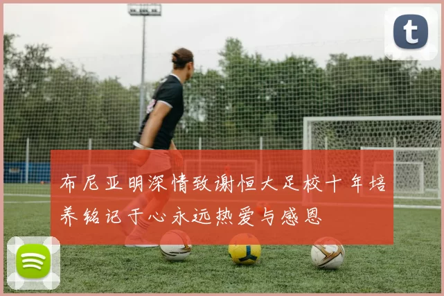 布尼亚明深情致谢恒大足校十年培养铭记于心永远热爱与感恩