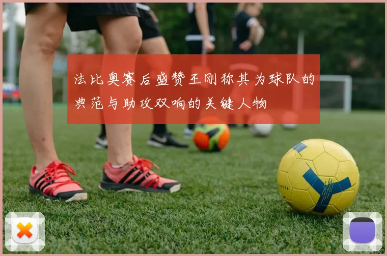 法比奥赛后盛赞王刚称其为球队的典范与助攻双响的关键人物